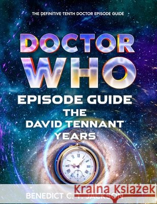 Doctor Who Episode Guide the David Tennant Years Jackson, Benedict, Jackson, Benedict C. T. 9798882508509 Independently Published - książka