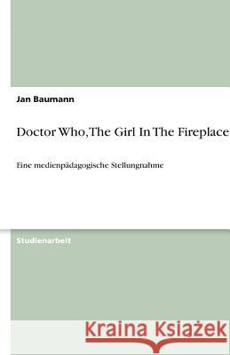 Doctor Who, The Girl In The Fireplace : Eine medienpädagogische Stellungnahme Heiko B 9783640337019 Grin Verlag - książka