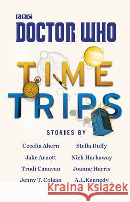 Doctor Who: Time Trips (The Collection) Cecelia Ahern, Jake Arnott, Trudi Canavan, Jenny T Colgan, Stella Duffy, Nick Harkaway, Joanne Harris, A.L. Kennedy 9781849907712 Ebury Publishing - książka