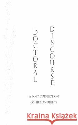 Doctoral Discourse: A Poetic Reflection on Human Rights AI 9781541385924 Createspace Independent Publishing Platform - książka