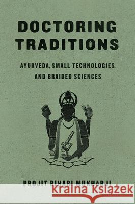 Doctoring Traditions: Ayurveda, Small Technologies, and Braided Sciences Projit Bihari Mukharji 9780226383132 University of Chicago Press - książka