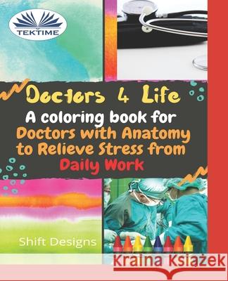 Doctors 4 Life: A Coloring Book For Doctors With Anatomy To Relieve Stress From Daily Work Shift Designs 9788835419747 Tektime - książka