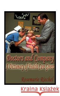 Doctors and Company: A Dictionary of Health Care Givers Riechel, Rosemarie 9781585006205 Authorhouse - książka