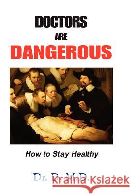 Doctors Are Dangerous: How to Stay Healthy Dr D, Dr D M D 9780738823027 Xlibris - książka