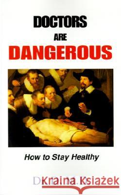 Doctors Are Dangerous: How to Stay Healthy Dr D, Dr D D 9780738823034 Xlibris - książka