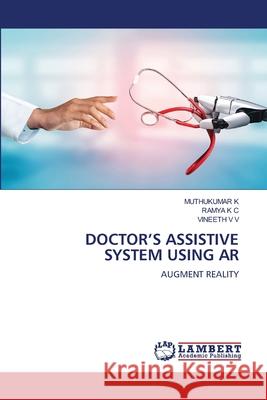 DOCTOR'S ASSISTIVE SYSTEM USING AR K, MUTHUKUMAR, K C, RAMYA, V V, VINEETH 9786208011239 LAP Lambert Academic Publishing - książka