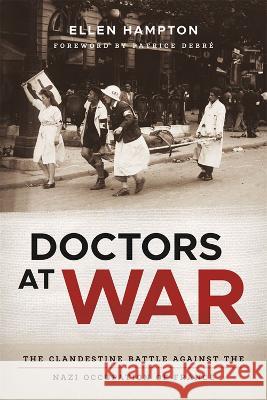 Doctors at War: The Clandestine Battle Against the Nazi Occupation of France Ellen Hampton 9780807178737 LSU Press - książka