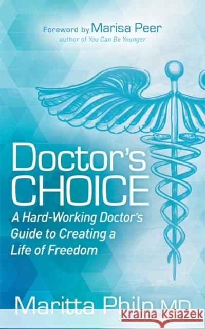 Doctor's Choice: The Hard Working Doctor's Guide to Creating a Life of Freedom and Choice Maritta Philip 9781683508199 Morgan James Publishing - książka