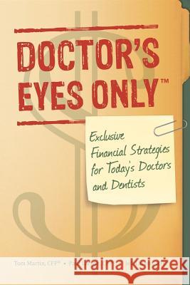 Doctor's Eyes Only: Exclusive Financial Strategies for Today's Doctors and Dentists Paul D. Larso Jeffrey S. Larso Thomas S. Marti 9780985368012 Brockport & Schoolcraft, LLC - książka