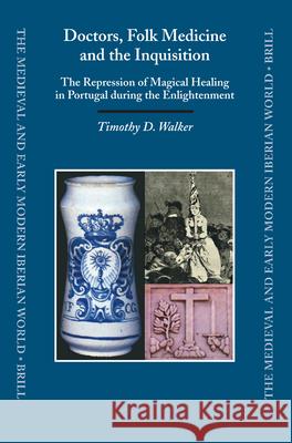 Doctors, Folk Medicine and the Inquisition: The Repression of Magical Healing in Portugal During the Enlightenment Timothy Dale Walker 9789004143456 Brill Academic Publishers - książka