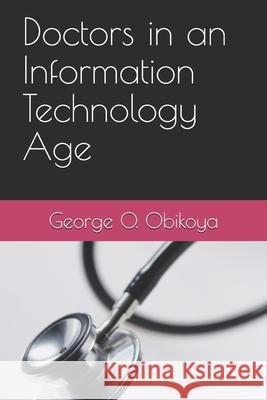 Doctors in an Information Technology Age George O. Obikoya 9781704072227 Independently Published - książka