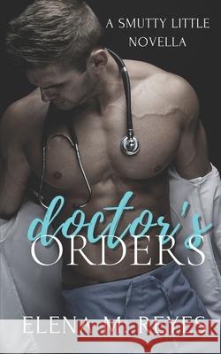 Doctor's Orders (An Erotic Short) Reyes, Elena M. 9781537396576 Createspace Independent Publishing Platform - książka