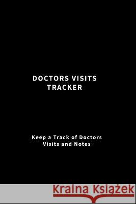 Doctors Visits Tracker: Keep a Track of Doctors Visits and Notes (Black) Creative Fitness 9781979938761 Createspace Independent Publishing Platform - książka