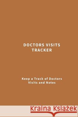 Doctors Visits Tracker: Keep a Track of Doctors Visits and Notes (Brown) Creative Fitness 9781979987547 Createspace Independent Publishing Platform - książka