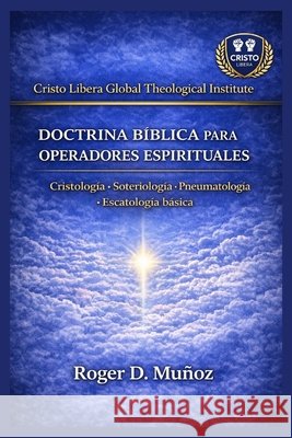 Doctrina Bíblica para Operadores Espirituales: Cristología - Soteriología - Pneumatología - Escatología Básica Ojendiz, Norma Angelica, Munoz Caballero, Roger de Jesus 9798248836871 Independently Published - książka