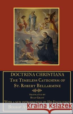 Doctrina Christiana: The Timeless Catechism of St. Robert Bellarmine St Robert Bellarmin Athanasius Schneider Ryan Grant 9780692758908 Mediatrix Press - książka