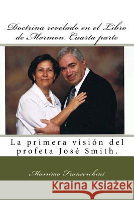 Doctrina revelado en el Libro de Mormon. Cuarta parte: La primera visión del profeta José Smith. Franceschini, Massimo Giuseppe 9781519110169 Createspace - książka