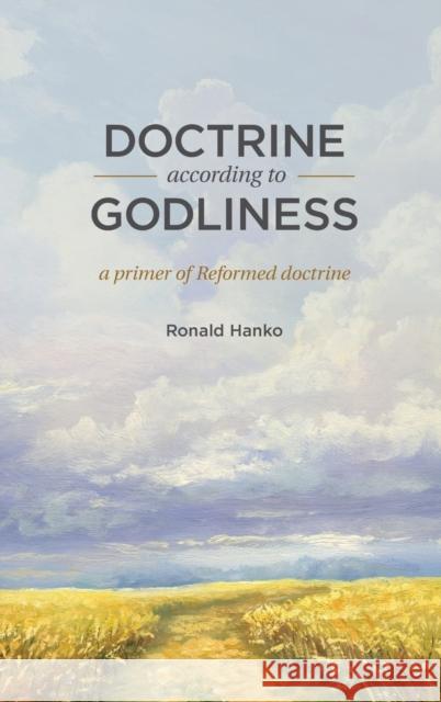 Doctrine According to Godliness: A Primer of Reformed Doctrine Ronald Hanko 9780916206840 Reformed Free Publishing Association - książka