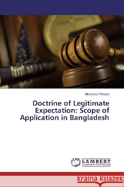 Doctrine of Legitimate Expectation: Scope of Application in Bangladesh Wazed, Mahamud 9783659818110 LAP Lambert Academic Publishing - książka