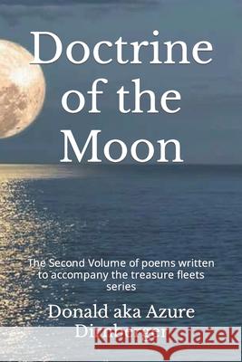 Doctrine of the Moon: Volume of poems written to accompany the treasure fleets series Dirnberger, Donald Aka Azure 9781797496856 Independently Published - książka