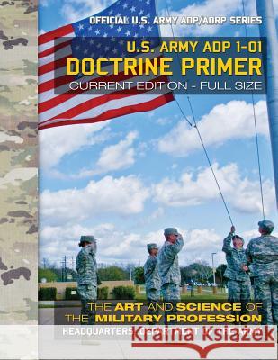 Doctrine Primer: US Army ADP 1-01: The Art and Science of the Military Profession: Current, Full-Size Edition - Giant 8.5