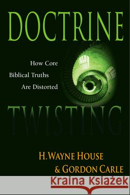 Doctrine Twisting: How Core Biblical Truths Are Distorted H. Wayne House Gordon Carle 9780830813698 InterVarsity Press - książka