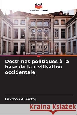 Doctrines politiques ? la base de la civilisation occidentale Lavdosh Ahmetaj 9786204820415 Editions Notre Savoir - książka