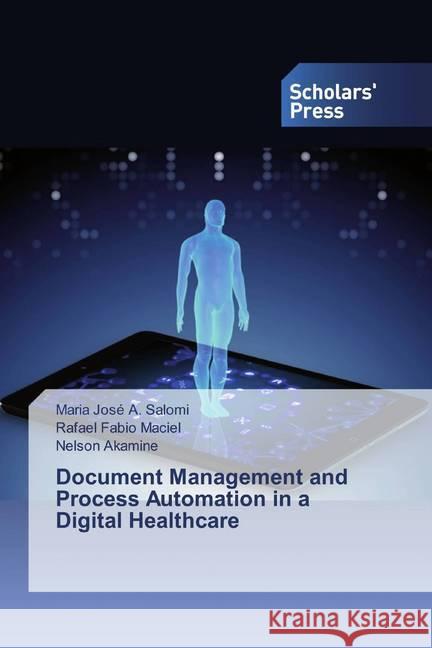 Document Management and Process Automation in a Digital Healthcare Salomi, Maria; Maciel, Rafael Fabio; Akamine, Nelson 9786202305693 Scholar's Press - książka