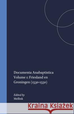 Documenta Anabaptistica Volume 1: Friesland En Groningen (1530-1550) Mellink 9789004042636 Brill - książka