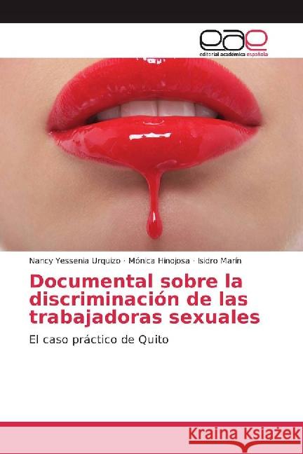 Documental sobre la discriminación de las trabajadoras sexuales : El caso práctico de Quito Urquizo, Nancy Yessenia; Hinojosa, Mónica; Marín, Isidro 9783841762078 Editorial Académica Española - książka