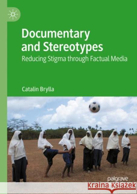 Documentary and Stereotypes: Reducing Stigma through Factual Media Catalin Brylla 9783031263712 Palgrave MacMillan - książka