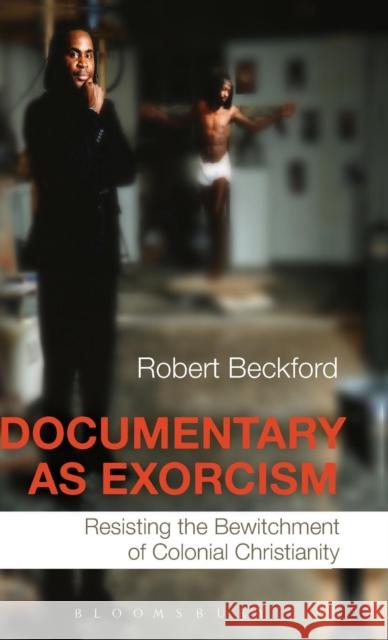 Documentary as Exorcism: Resisting the Bewitchment of Colonial Christianity Beckford, Robert 9781847063915 Continuum - książka