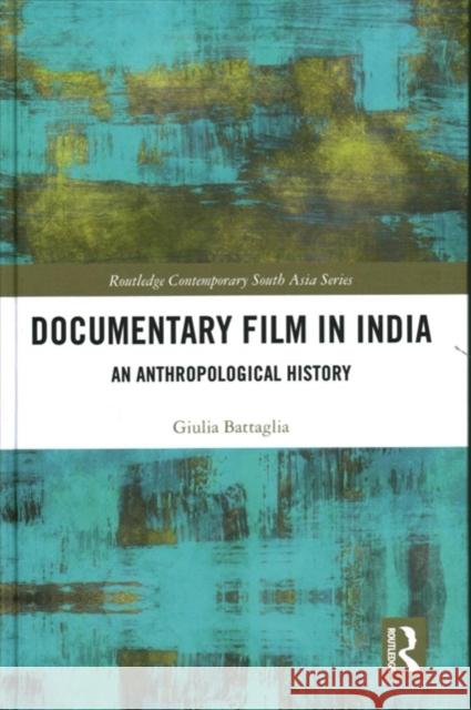 Documentary Film in India: An Anthropological History Giulia Battaglia 9781138551732 Routledge - książka