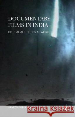 Documentary Films in India: Critical Aesthetics at Work Sharma, Aparna 9781137395436 Palgrave MacMillan - książka