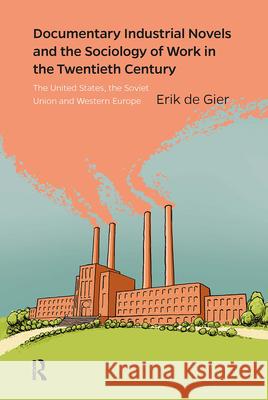 Documentary Industrial Novels and the Sociology of Work in the Twentieth Century: The United States, the Soviet Union and Western Europe Erik de Gier 9789463721943 Amsterdam University Press (RJ) - książka