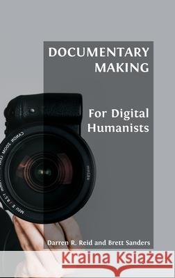 Documentary Making for Digital Humanists Darren R. Reid Brett Sanders 9781800641952 Open Book Publishers - książka