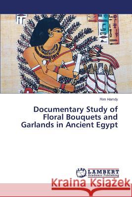 Documentary Study of Floral Bouquets and Garlands in Ancient Egypt Hamdy Rim 9783659431098 LAP Lambert Academic Publishing - książka