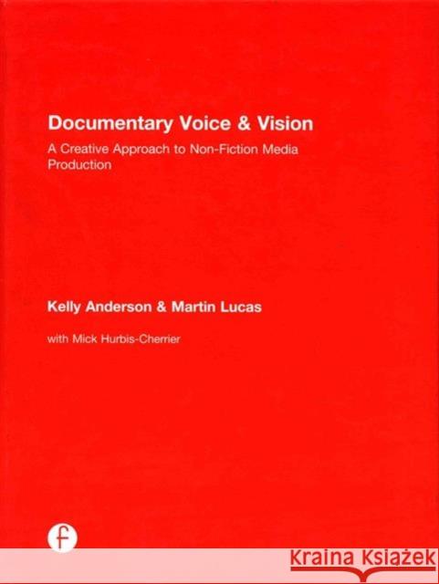 Documentary Voice & Vision: A Creative Approach to Non-Fiction Media Production Kelly Anderson Martin Lucas 9781138188044 Focal Press - książka