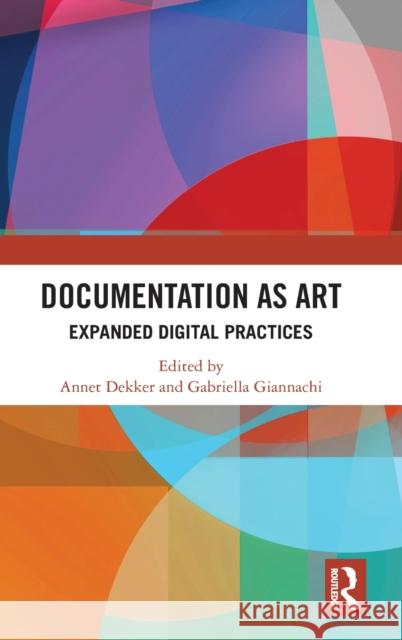 Documentation as Art: Expanded Digital Practices Dekker, Annet 9780367673123 Taylor & Francis Ltd - książka