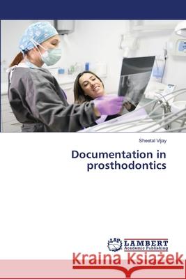 Documentation in prosthodontics Vijay, Sheetal 9786208446222 LAP Lambert Academic Publishing - książka