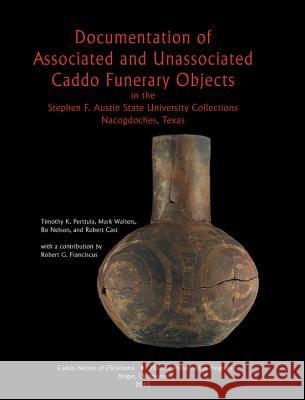 Documentation of Associated and Unassociated Caddo Funerary Objects Timothy K. Perttula 9781936205028 Stephen F. Austin University Press - książka