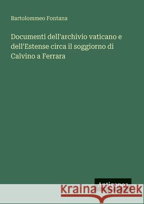 Documenti dell'archivio vaticano e dell'Estense circa il soggiorno di Calvino a Ferrara Bartolommeo Fontana 9783563901113 Antigonos Verlag - książka