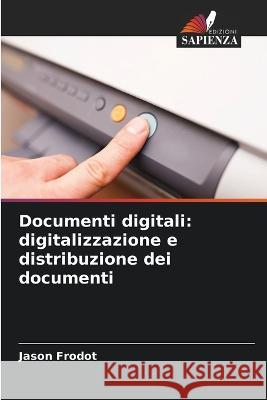 Documenti digitali: digitalizzazione e distribuzione dei documenti Jason Frodot   9786206116882 Edizioni Sapienza - książka