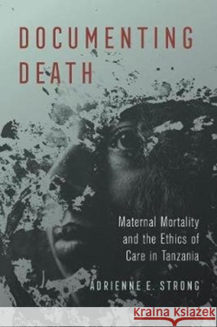Documenting Death: Maternal Mortality and the Ethics of Care in Tanzania Adrienne E. Strong 9780520310704 University of California Press - książka