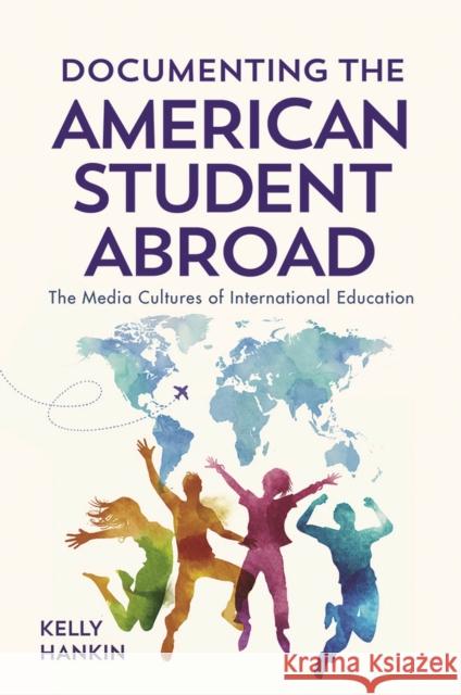 Documenting the American Student Abroad: The Media Cultures of International Education Kelly Hankin 9781978807686 Rutgers University Press - książka