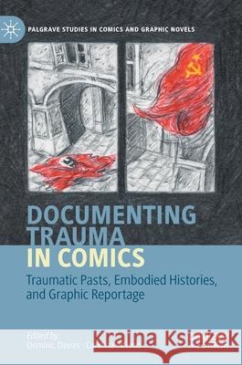 Documenting Trauma in Comics: Traumatic Pasts, Embodied Histories, and Graphic Reportage Davies, Dominic 9783030379971 Palgrave MacMillan - książka