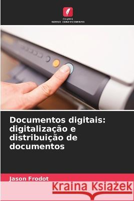 Documentos digitais: digitalizacao e distribuicao de documentos Jason Frodot   9786206116868 Edicoes Nosso Conhecimento - książka