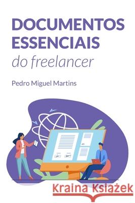 Documentos essenciais do Freelancer: Briefing, E-mails Essenciais, Apresentação, Proposta Comercial e Contrato de Prestação de Serviços. Martins, Pedro Miguel 9798729330904 Independently published - książka