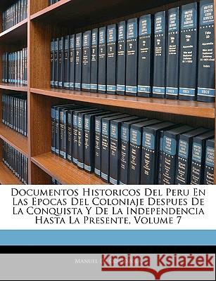 Documentos Historicos Del Peru En Las Epocas Del Coloniaje Despues De La Conquista Y De La Independencia Hasta La Presente, Volume 7 De Odriozola, Manuel 9781144722775  - książka