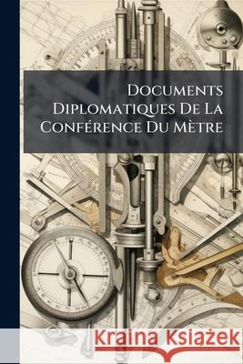 Documents Diplomatiques de la Conférence Du Mètre Anonymous 9781144824622  - książka